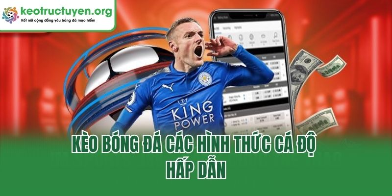 Kèo bóng đá các hình thức cá độ hấp dẫn