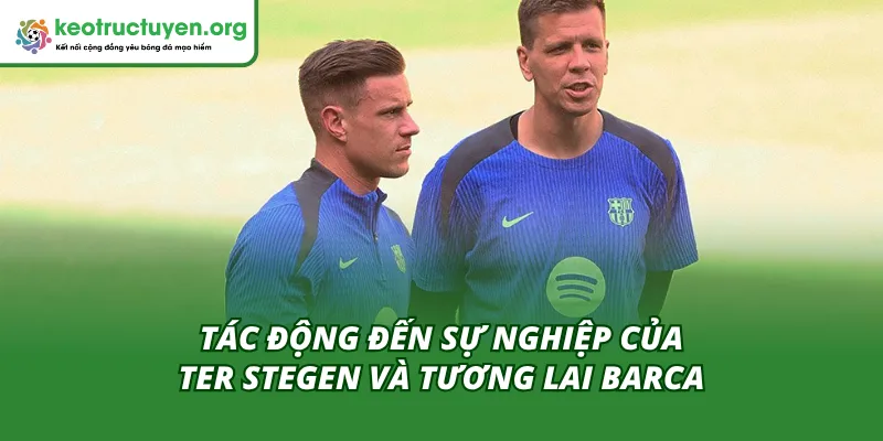 Tác động đến sự nghiệp của Ter Stegen, tương lai Barca