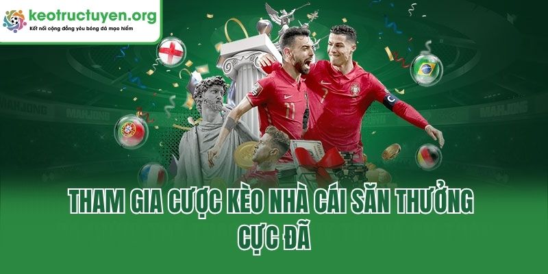 Tham gia cược kèo nhà cái săn thưởng cực đã