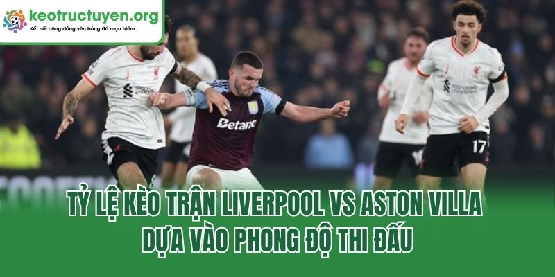 Tỷ lệ kèo trận Liverpool vs Aston Villa dựa vào phong độ thi đấu