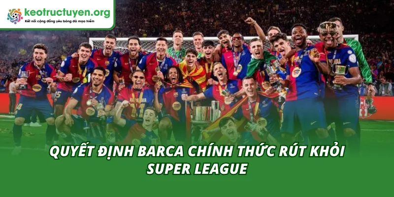 Barca chấm dứt trong tham vọng đổi thay bóng đá châu Âu
