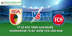 Tỷ Lệ Kèo Trận Augsburg - Heidenheim 15/02
