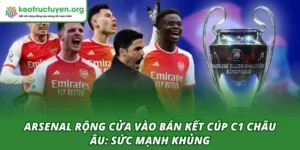 Arsenal rộng cửa vào bán kết Cúp C1 châu Âu