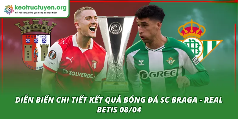 Phân tích diễn biến từng hiệp của trận đấu SC Braga - Real Betis 08/04
